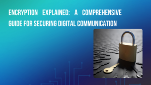 Encryption Explained: A Comprehensive Guide for Securing Digital Communication