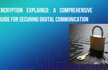 Encryption Explained: A Comprehensive Guide for Securing Digital Communication