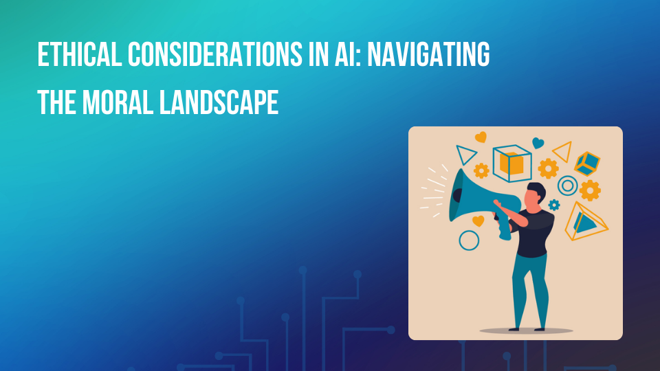 Ethical Considerations in AI: Navigating the Moral Landscape