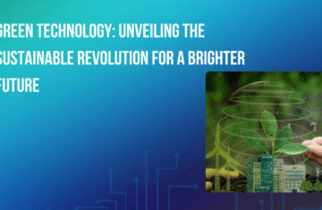 Green Technology: Unveiling the Sustainable Revolution for a Brighter Future