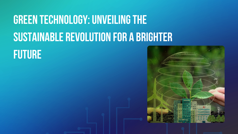Green Technology: Unveiling the Sustainable Revolution for a Brighter Future