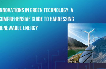 Innovations in Green Technology: A Comprehensive Guide to Harnessing Renewable Energy