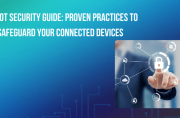 IoT Security Guide: Proven Practices to Safeguard Your Connected Devices