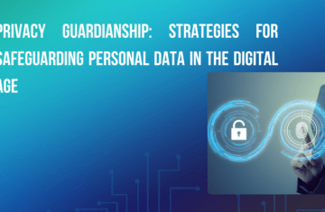 Privacy Guardianship: Strategies for Safeguarding Personal Data in the Digital Age