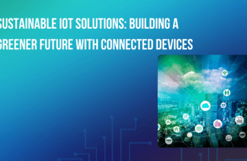 Sustainable IoT Solutions: Building a Greener Future with Connected Devices