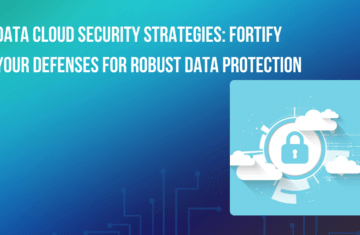 Data Cloud Security Strategies: Fortify Your Defenses for Robust Data Protection
