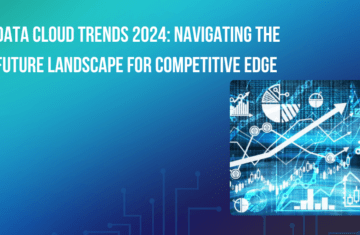 Data Cloud Trends 2024: Navigating the Future Landscape for Competitive Edge