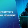 Cyber Threats Demystified: Strengthening Digital Defense