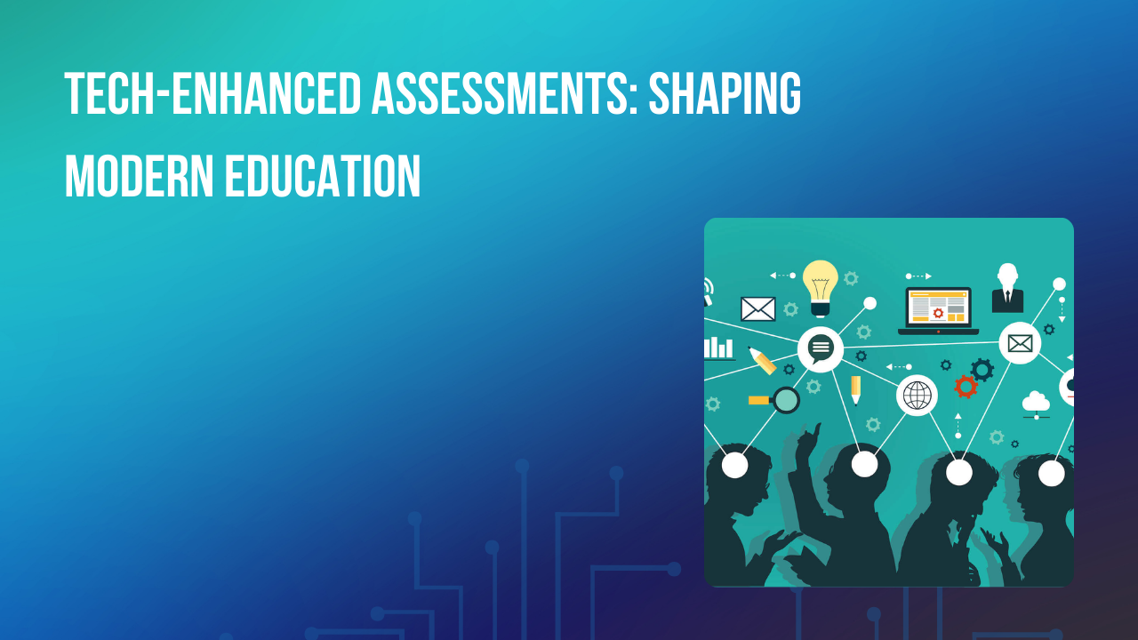 Tech-Enhanced Assessments: Shaping Modern Education