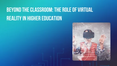 Beyond the Classroom: The Role of Virtual Reality in Higher Education